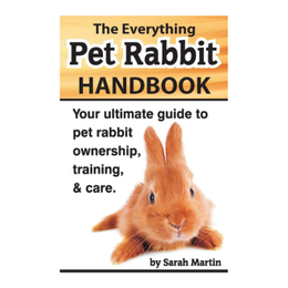 The Everything Pet Rabbit Handbook: Your Ultimate Guide to Pet Rabbit Ownership, Training, and Care